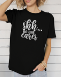 Shh... No one Cares Tee